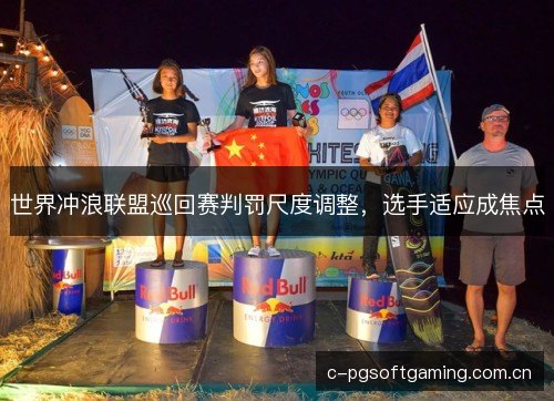 世界冲浪联盟巡回赛判罚尺度调整,选手适应成焦点 世界冲浪联盟巡回赛判罚尺度调整,选手适应成焦点